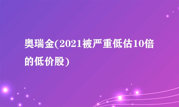 奥瑞金(2021被严重低估10倍的低价股)