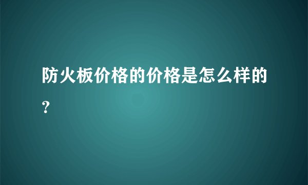 防火板价格的价格是怎么样的?